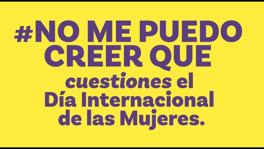 No me puedo creer que cuestiones el Día Internacional de las Mujeres 8M